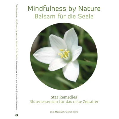 Star Remedies - Mindfulness by Nature - Balsam für die Seele - Blütenessenzen für das neue Zeitalter von Madeleine Meuwessen.